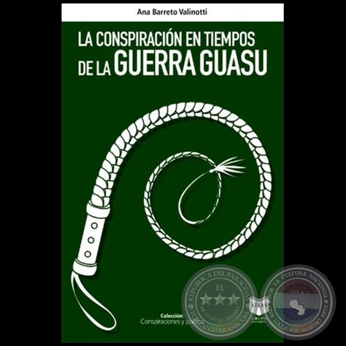 LA CONSPIRACIÓN EN TIEMPOS DE LA GUERRA GUASU - Autora: ANA BARRETO VALINOTTI - Año 2021